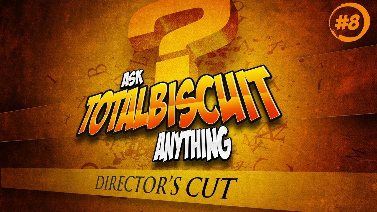 Ask TotalBiscuit Anything - Director's Cut - Part 8