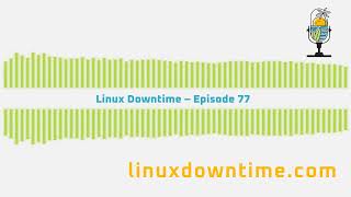 Linux Downtime – Episode 77