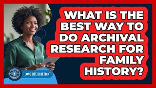 What Is The Best Way To Do Archival Research For Family History? - Long Life Blueprint
