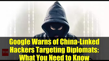 Google Warns of China-Linked Hackers Targeting Diplomats: What You Need to Know