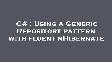 C# : Using a Generic Repository pattern with fluent nHibernate