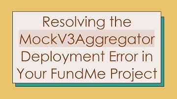 Resolving the MockV3Aggregator Deployment Error in Your FundMe Project