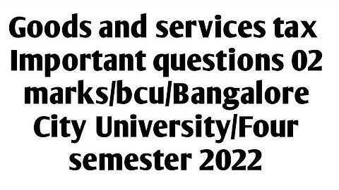 Goods & Services tax important questions 02 marks/bcu/Bangalore City University/four semester 2022