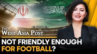 Iran's football match with Saudi Arabia sees last-minute cancellation | The West Asia Post Update