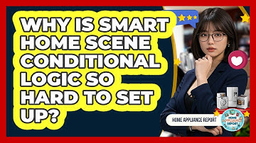 Why Is Smart Home Scene Conditional Logic So Hard To Set Up? - Home Appliance Report