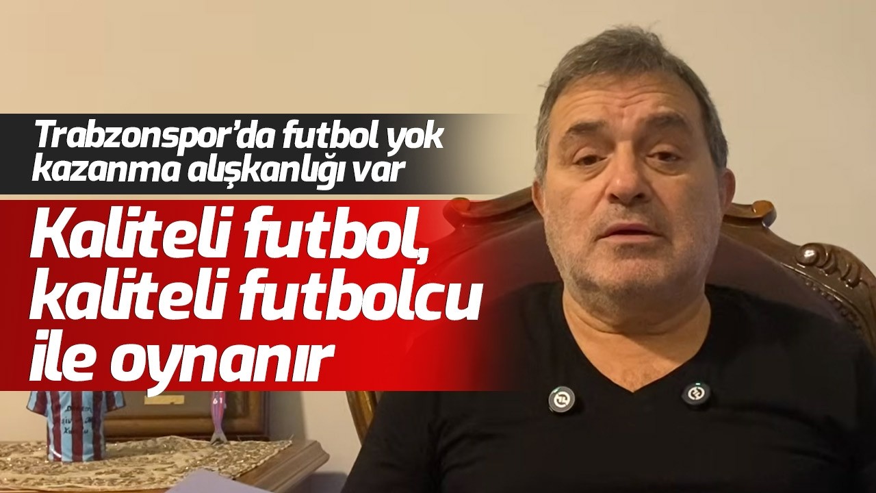 “Trabzonspor’da futbol yok, kazanma alışkanlığı var“