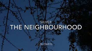 Silver - the neighbourhood (slowed)