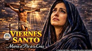 Viernes Santo ✝️ María al Pie de la Cruz | Cantos a la Madre Dolorosa | Música de Semana Santa