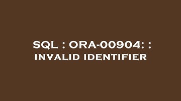 SQL : ORA-00904: : invalid identifier