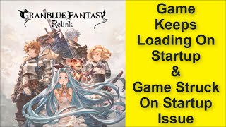 Granblue Fantasy: Relink Game Keeps Loading On Startup Issue, Game Struck On Startup Issue 2025 screenshot 4