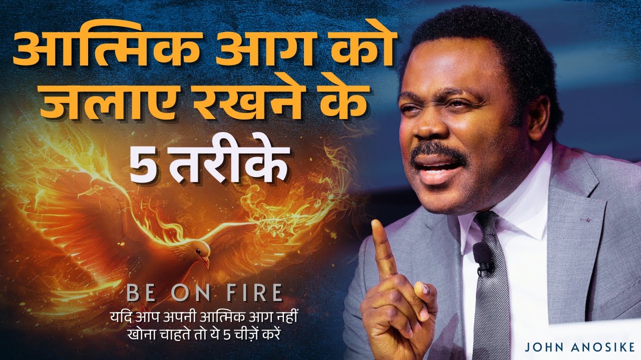 आत्मिक आग को जलाए रखने के 5 तरीके- John Anosike (यदि आप अपनी आग नहीं खोना चाहते तो ये 5 चीज़ें करें)