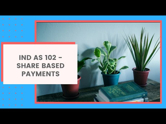 Part 12 of 12 - Ind AS 102: Share based payments