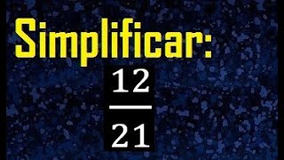 simplificar 12/21 , simplificar fracciones