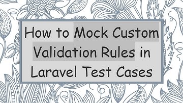 How to Mock Custom Validation Rules in Laravel Test Cases