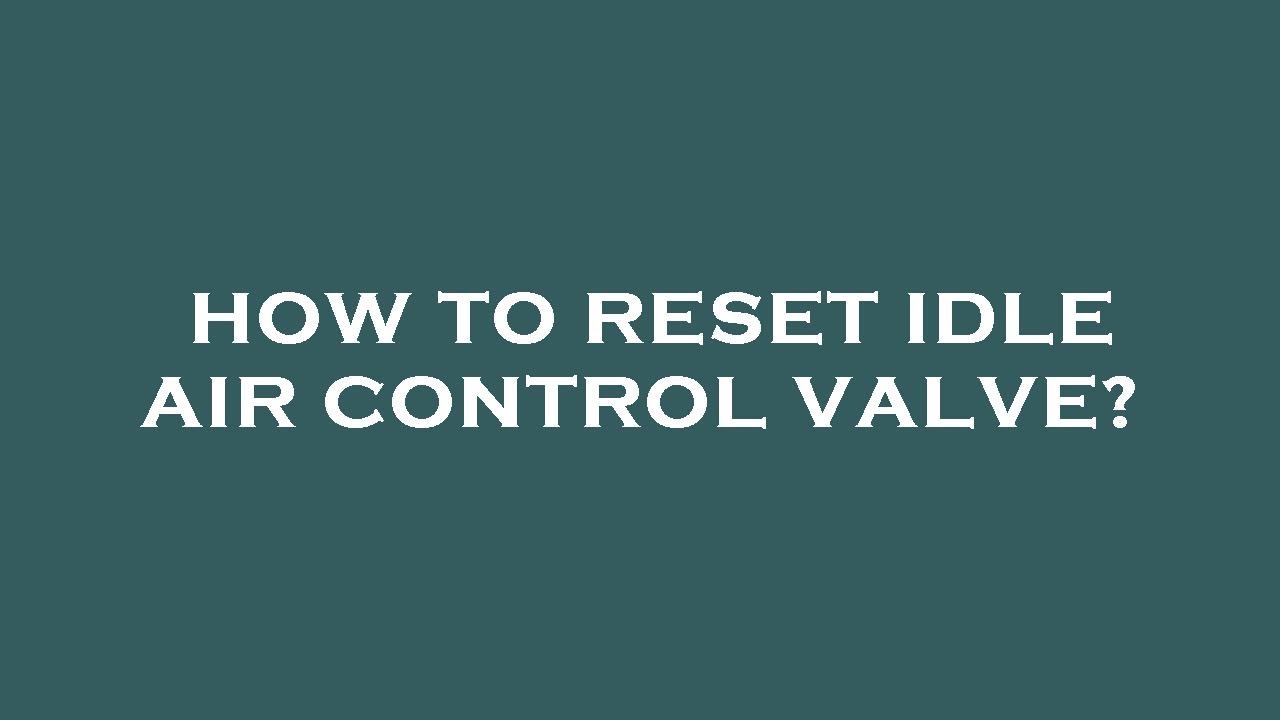How to reset idle air control valve?
