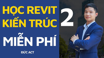 Tự Học REVIT KIẾN TRÚC Thực Chiến miễn phí cùng Chuyên gia số 1 Đức Act - Bài 2