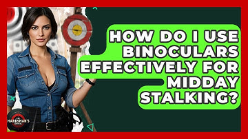 How Do I Use Binoculars Effectively For Midday Stalking? - The Marksman