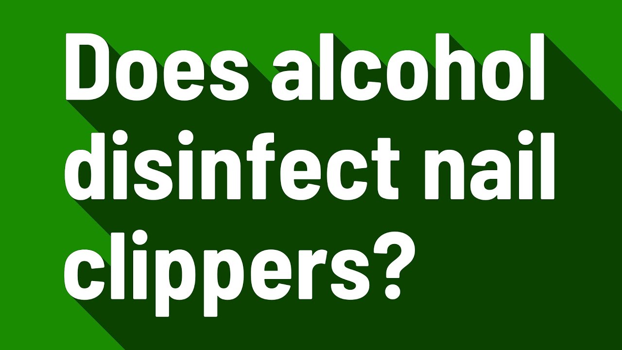 Does alcohol disinfect nail clippers? YouTube