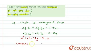 Find k if the following pairs of circles are orthogonal x^2+y^2-16y-k=0 x^2+y^2+4x-8=0  | 12 | S...