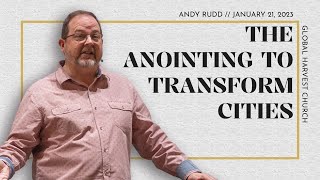 The Anointing To Transform Cities | Andy Rudd | Global Harvest Church