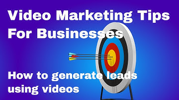 Video Marketing Tips For Businesses. How to generate leads from videos