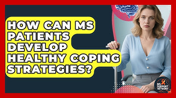 How Can MS Patients Develop Healthy Coping Strategies? - MS Support Network