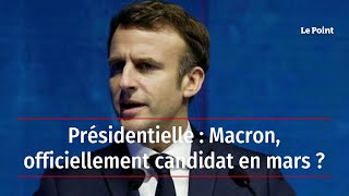 Présidentielle : Macron, officiellement candidat en mars ?