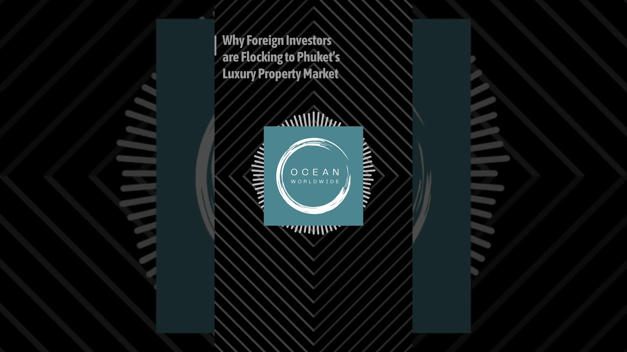Why Foreign Investors are Flocking to Phuket’s Luxury Property Market | Ocean Worldwide Phuket...