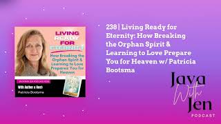 238 | Living Ready for Eternity: How Breaking the Orphan Spirit & Learning to Love Prepare You...