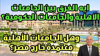 ايه الفرق بين الجامعات الاهلية والجامعات الحكومية؟ وهل الجامعات الأهلية معتمدة خارج مصر؟