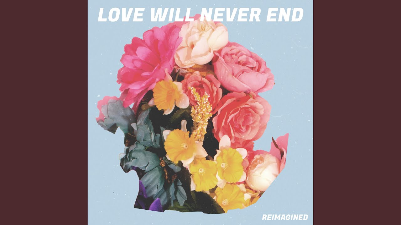 Love Will Never End (Reimagined) - YouTube