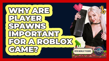 Why Are Player Spawns Important For A Roblox Game?
