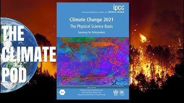 Understanding The IPCC’s Climate Change 2021 Report And The Crisis Described in the Sixth Assessment