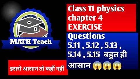 Class 11 physics chapter 5 Exercise question 5.11,5.12,5.13,5.14,5.15 || @MATH_Teach