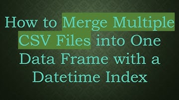 How to Merge Multiple CSV Files into One Data Frame with a Datetime Index