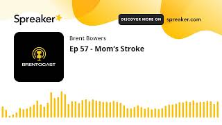 Ep 57 - Mom’s Stroke