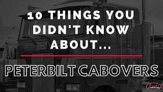 10 Things You Didn't Know About Peterbilt Cabovers