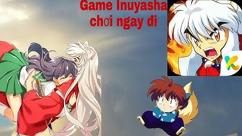 Mình nghĩ gì về game Inuyasha | Huyết Quỷ Gaming