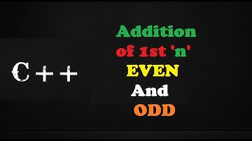 C++ Program to Calculate Addition of 1st “n” even & odd numbers| LOOP | Source code | Zehrilay