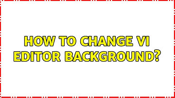 How to change Vi editor backgrounds (5 Solutions!!)