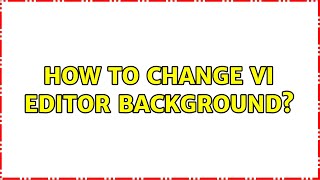 How to change Vi editor backgrounds (5 Solutions!!)