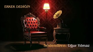 Erkek Dediğin - Seslendiren: Uğur Yılmaz