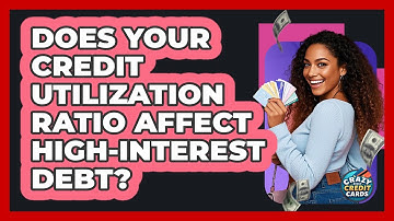 Does Your Credit Utilization Ratio Affect High-interest Debt? - Crazy About Credit Cards