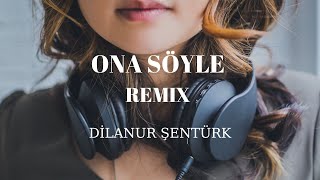 @Dilanur Şentürk- Ona Söyle Remix (Tan Taşçı cover ) Resimi