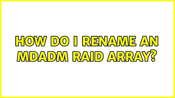 How do I rename an mdadm raid array? (3 Solutions!!)