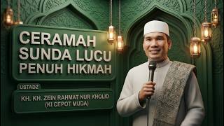 CERAMAH SUNDA LUCU UST. KH. ZEIN RAHMAT NUR KHOLID (KI CEPOT MUDA)
