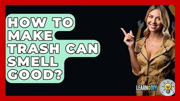 How To Make Trash Can Smell Good? - LearnToDIY360.com