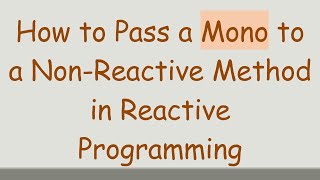 How To Pass A Mono To A Non-Reactive Method In Reactive Programming