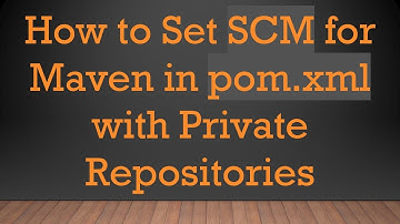 How to Set SCM for Maven in pom.xml with Private Repositories