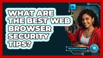 What Are The Best Web Browser Security Tips? - Your Computer Companion